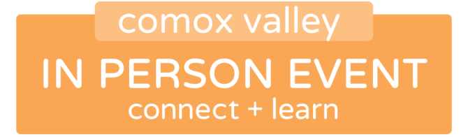 Comox Valley in-person event. Connect and learn.